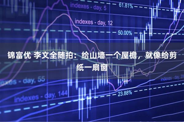 锦富优 李文全随拍：给山墙一个屋檐，就像给剪纸一扇窗