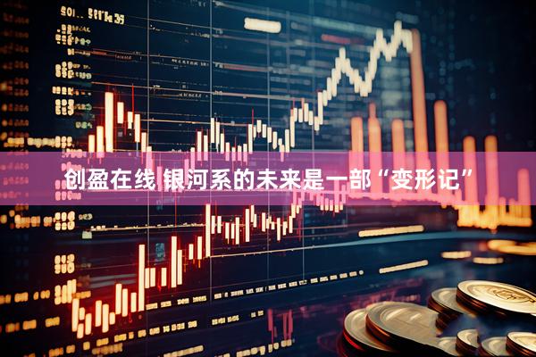 创盈在线 银河系的未来是一部“变形记”