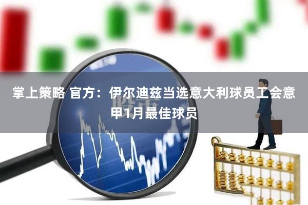 掌上策略 官方：伊尔迪兹当选意大利球员工会意甲1月最佳球员